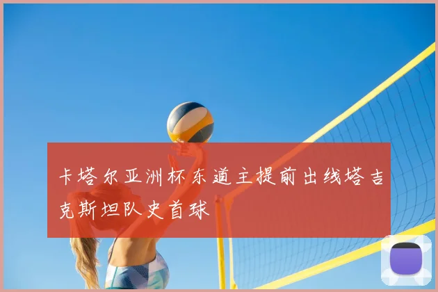 卡塔尔亚洲杯东道主提前出线塔吉克斯坦队史首球